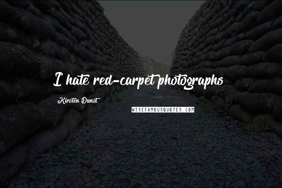 Kirsten Dunst Quotes: I hate red-carpet photographs!