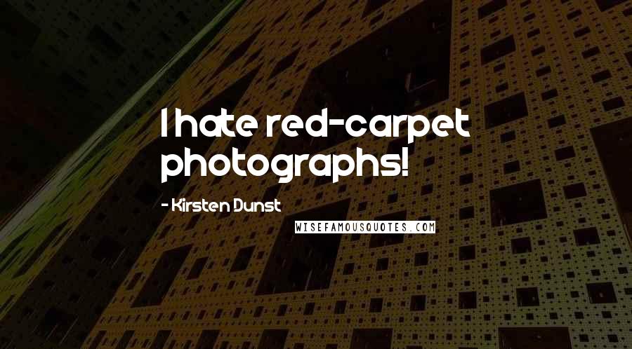 Kirsten Dunst Quotes: I hate red-carpet photographs!