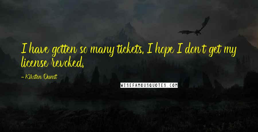 Kirsten Dunst Quotes: I have gotten so many tickets. I hope I don't get my license revoked.