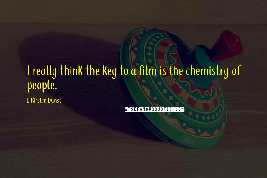 Kirsten Dunst Quotes: I really think the key to a film is the chemistry of people.