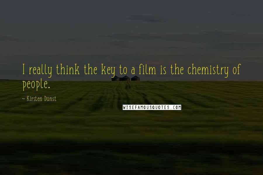 Kirsten Dunst Quotes: I really think the key to a film is the chemistry of people.