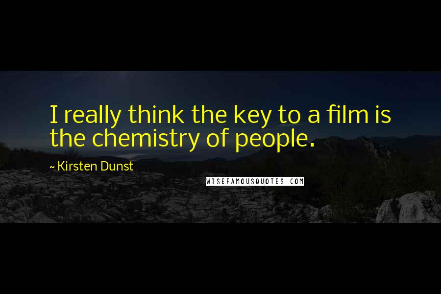 Kirsten Dunst Quotes: I really think the key to a film is the chemistry of people.