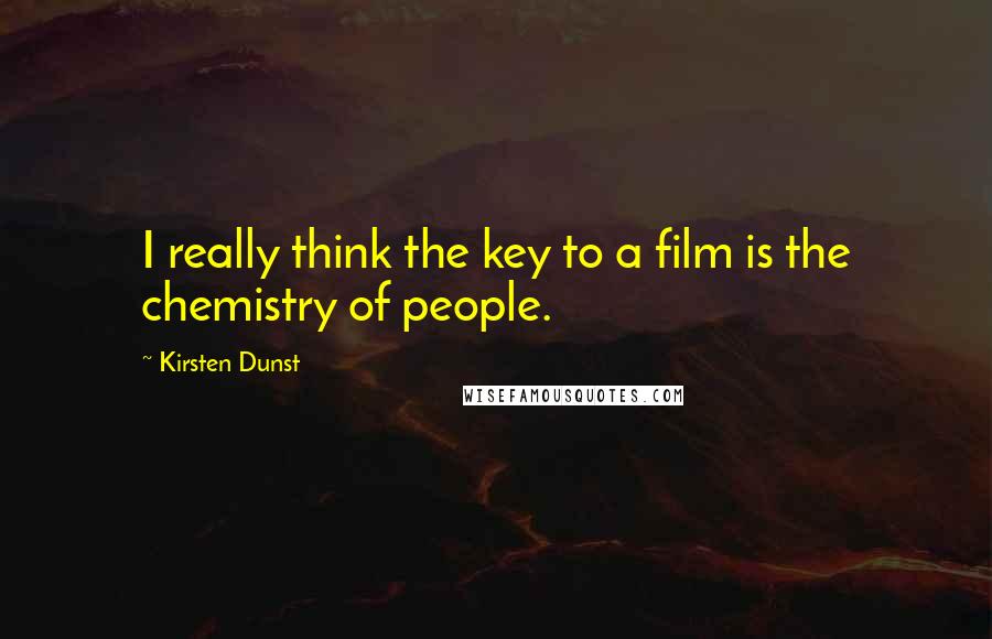 Kirsten Dunst Quotes: I really think the key to a film is the chemistry of people.