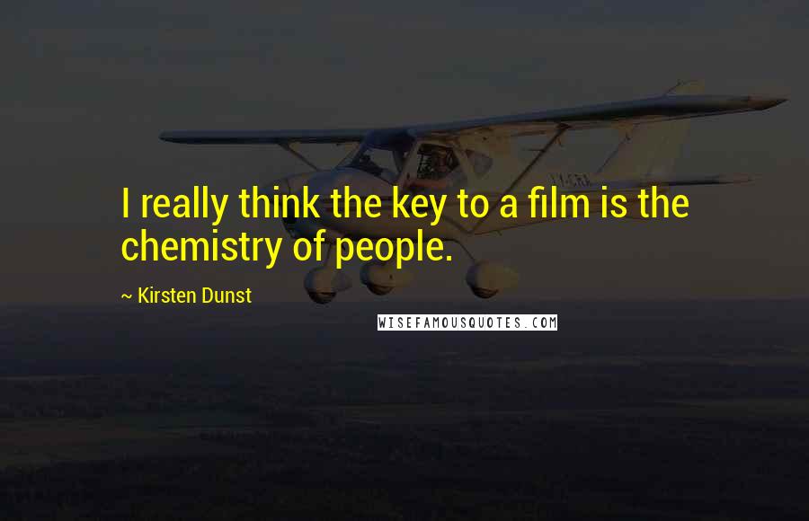 Kirsten Dunst Quotes: I really think the key to a film is the chemistry of people.