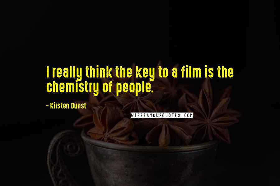 Kirsten Dunst Quotes: I really think the key to a film is the chemistry of people.