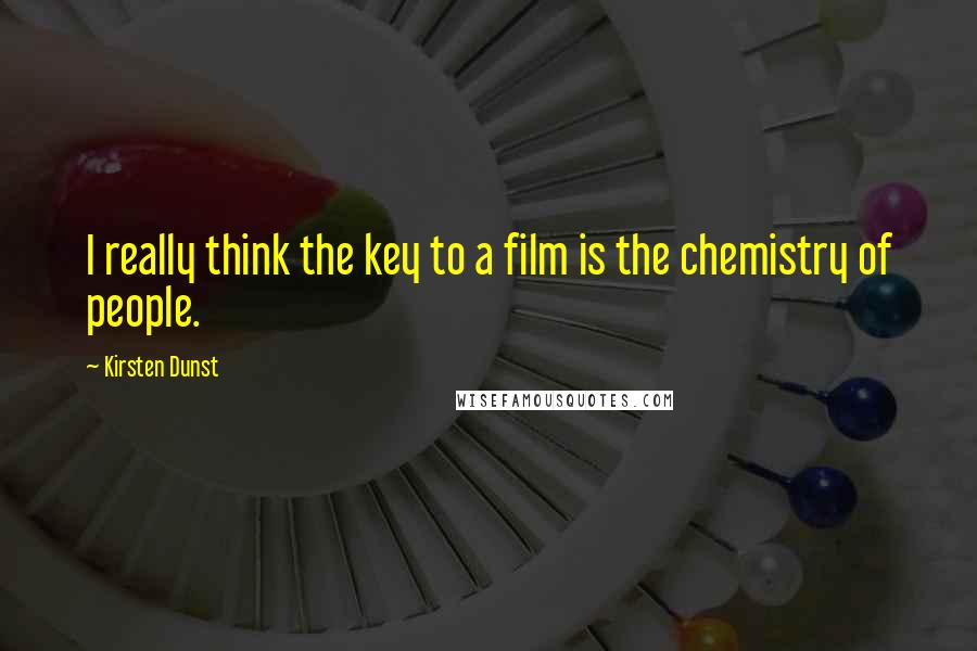 Kirsten Dunst Quotes: I really think the key to a film is the chemistry of people.