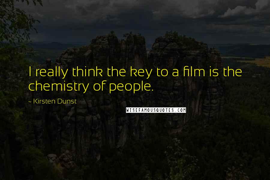 Kirsten Dunst Quotes: I really think the key to a film is the chemistry of people.