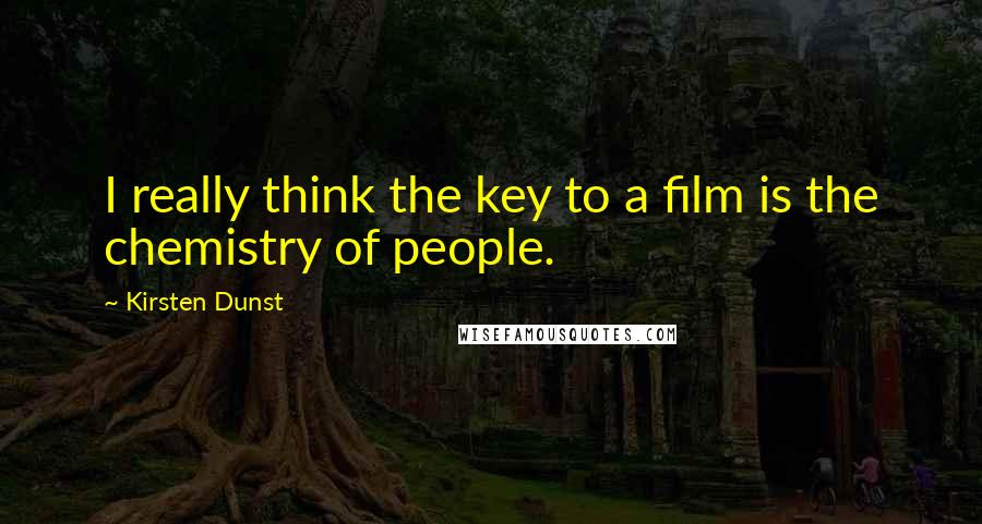 Kirsten Dunst Quotes: I really think the key to a film is the chemistry of people.