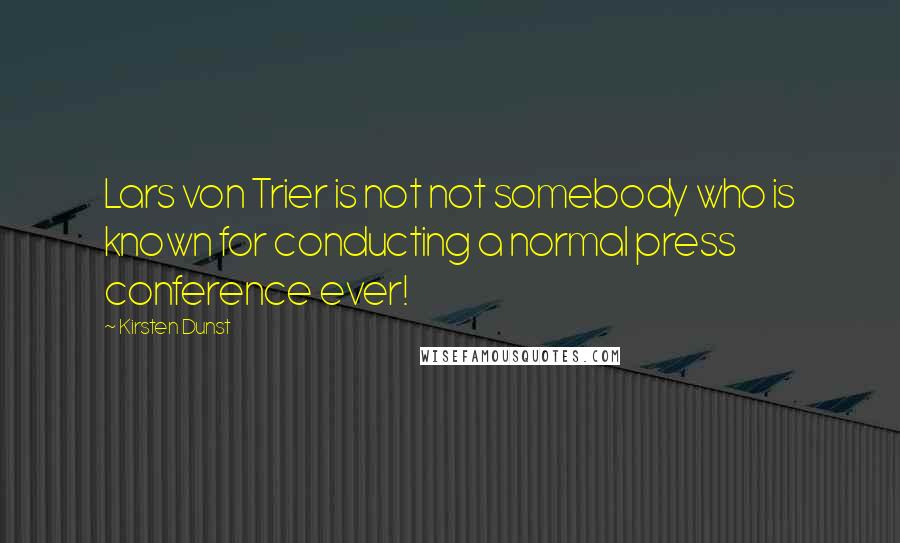 Kirsten Dunst Quotes: Lars von Trier is not not somebody who is known for conducting a normal press conference ever!