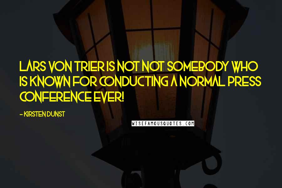 Kirsten Dunst Quotes: Lars von Trier is not not somebody who is known for conducting a normal press conference ever!