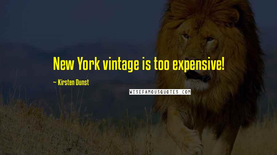 Kirsten Dunst Quotes: New York vintage is too expensive!