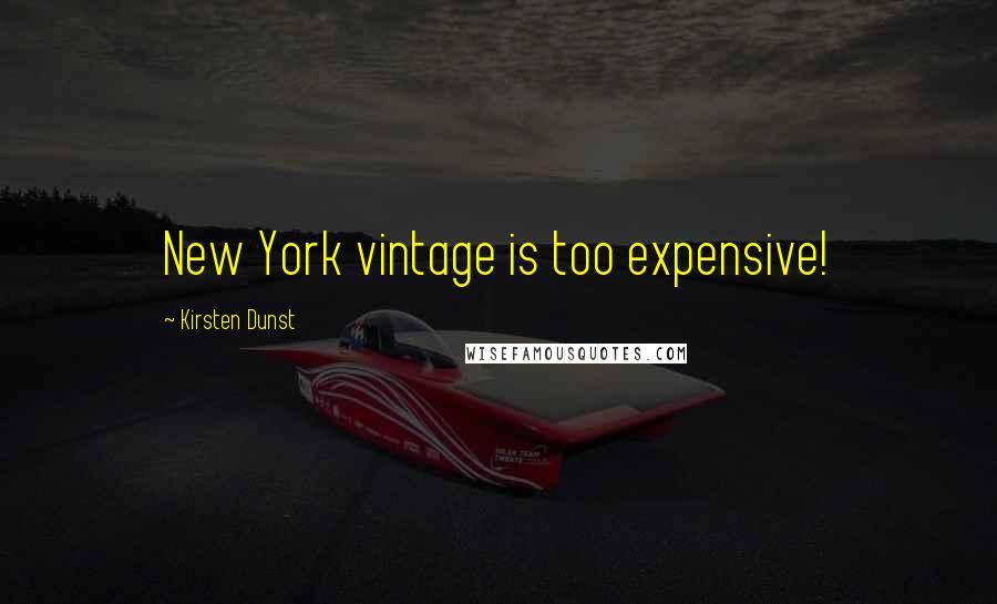 Kirsten Dunst Quotes: New York vintage is too expensive!