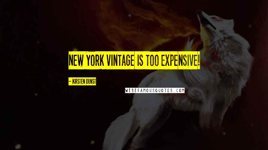 Kirsten Dunst Quotes: New York vintage is too expensive!