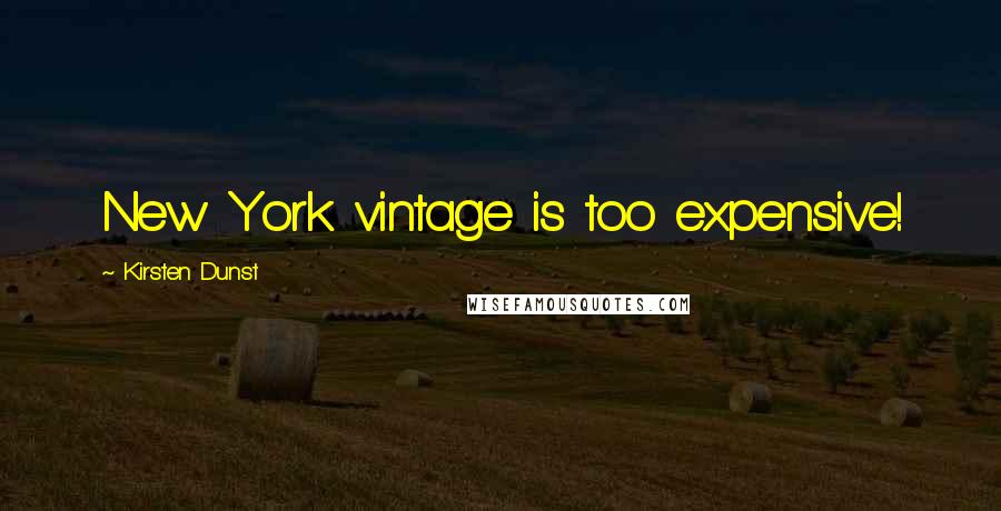 Kirsten Dunst Quotes: New York vintage is too expensive!