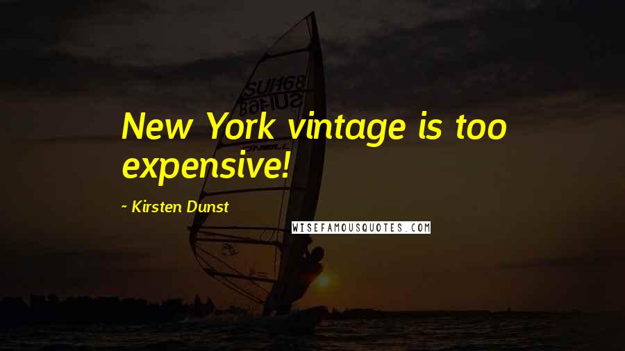 Kirsten Dunst Quotes: New York vintage is too expensive!
