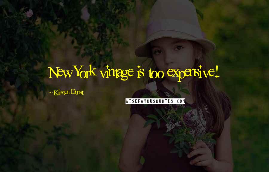 Kirsten Dunst Quotes: New York vintage is too expensive!