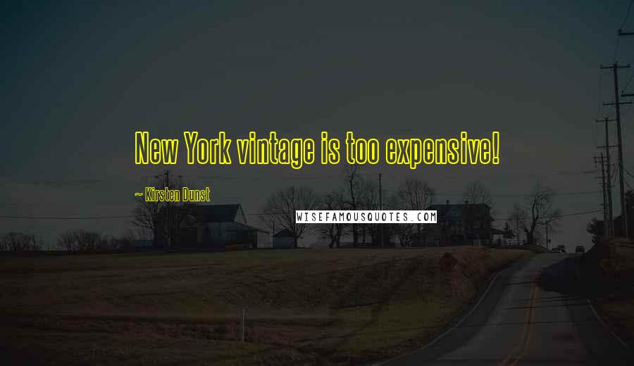 Kirsten Dunst Quotes: New York vintage is too expensive!