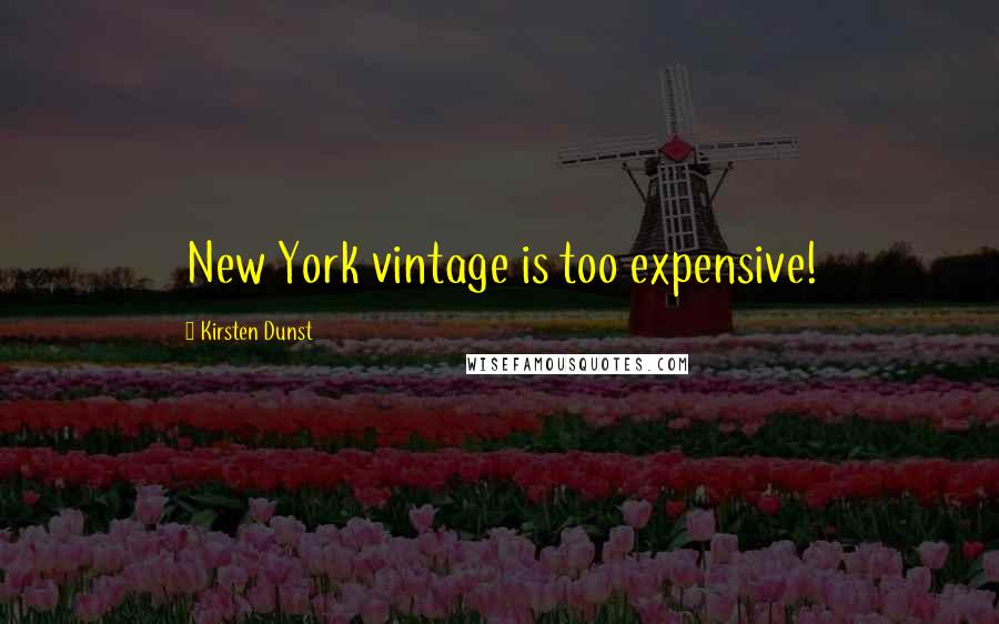 Kirsten Dunst Quotes: New York vintage is too expensive!