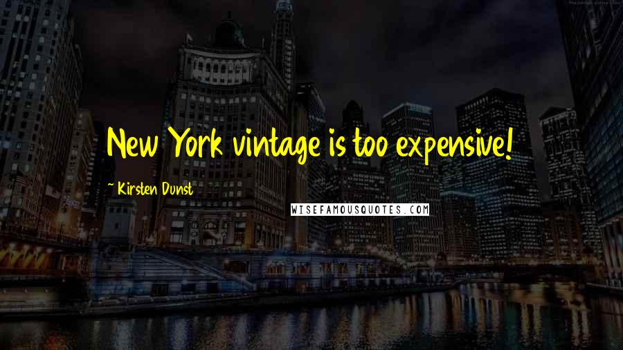 Kirsten Dunst Quotes: New York vintage is too expensive!