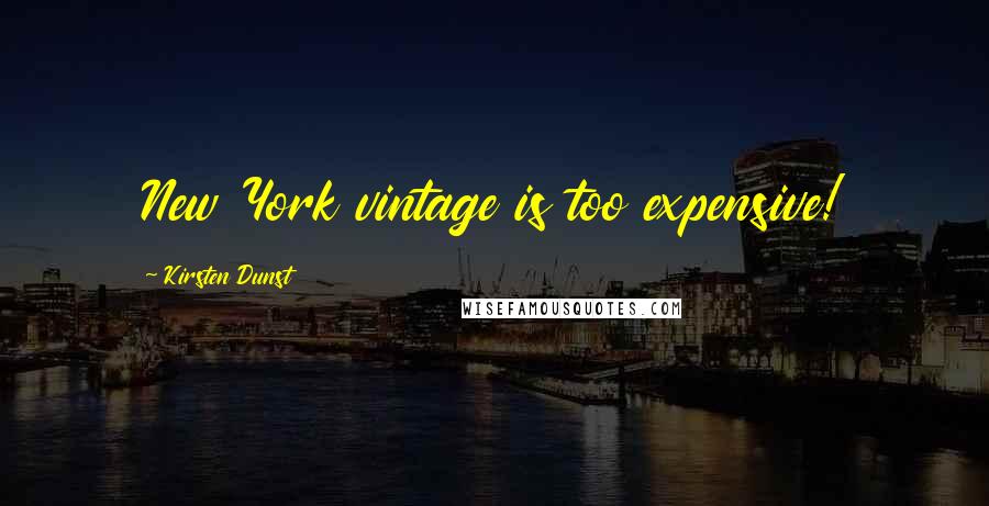 Kirsten Dunst Quotes: New York vintage is too expensive!