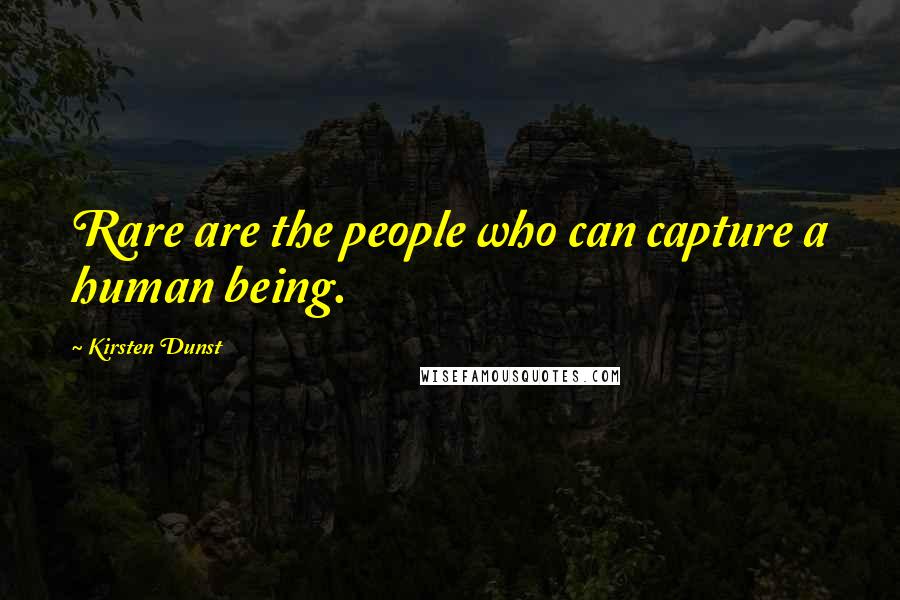 Kirsten Dunst Quotes: Rare are the people who can capture a human being.