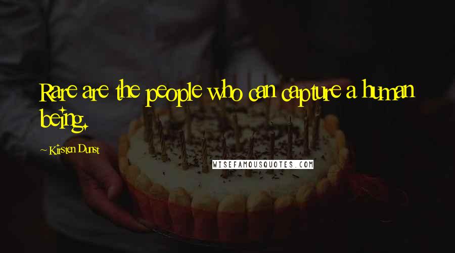 Kirsten Dunst Quotes: Rare are the people who can capture a human being.