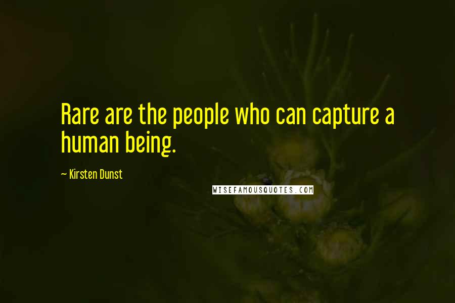 Kirsten Dunst Quotes: Rare are the people who can capture a human being.