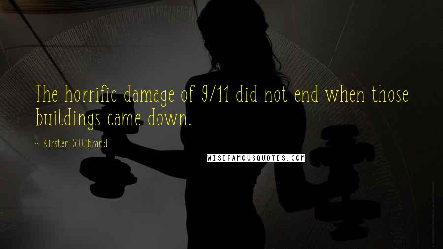 Kirsten Gillibrand Quotes: The horrific damage of 9/11 did not end when those buildings came down.