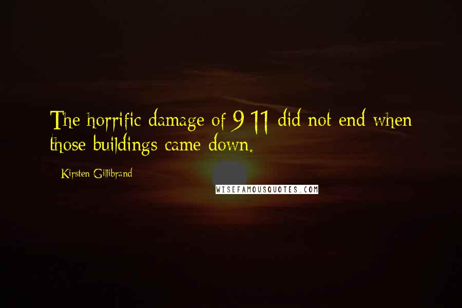 Kirsten Gillibrand Quotes: The horrific damage of 9/11 did not end when those buildings came down.