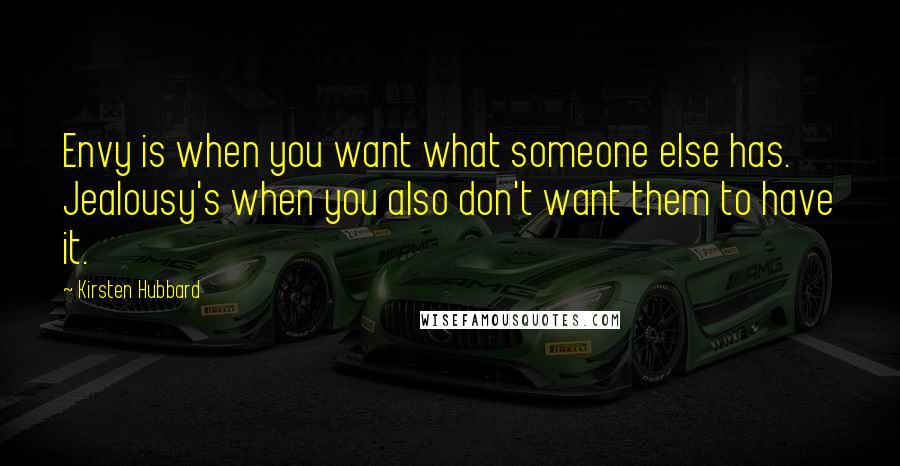 Kirsten Hubbard Quotes: Envy is when you want what someone else has. Jealousy's when you also don't want them to have it.