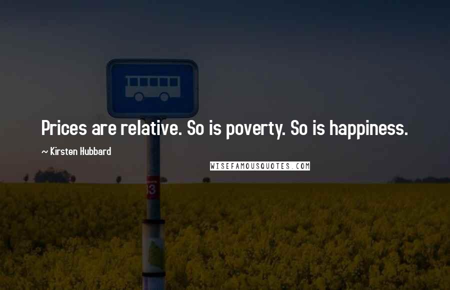 Kirsten Hubbard Quotes: Prices are relative. So is poverty. So is happiness.