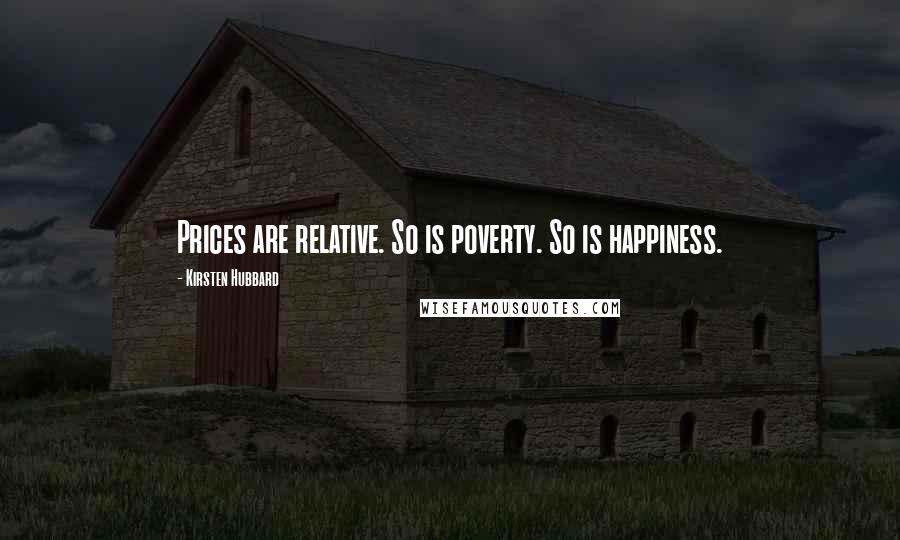 Kirsten Hubbard Quotes: Prices are relative. So is poverty. So is happiness.