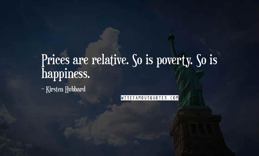 Kirsten Hubbard Quotes: Prices are relative. So is poverty. So is happiness.