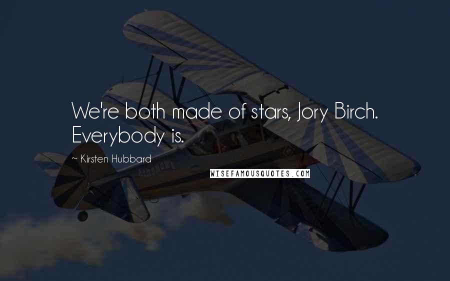 Kirsten Hubbard Quotes: We're both made of stars, Jory Birch. Everybody is.