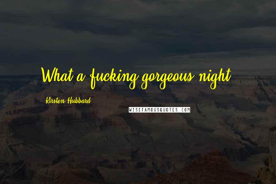 Kirsten Hubbard Quotes: What a fucking gorgeous night!