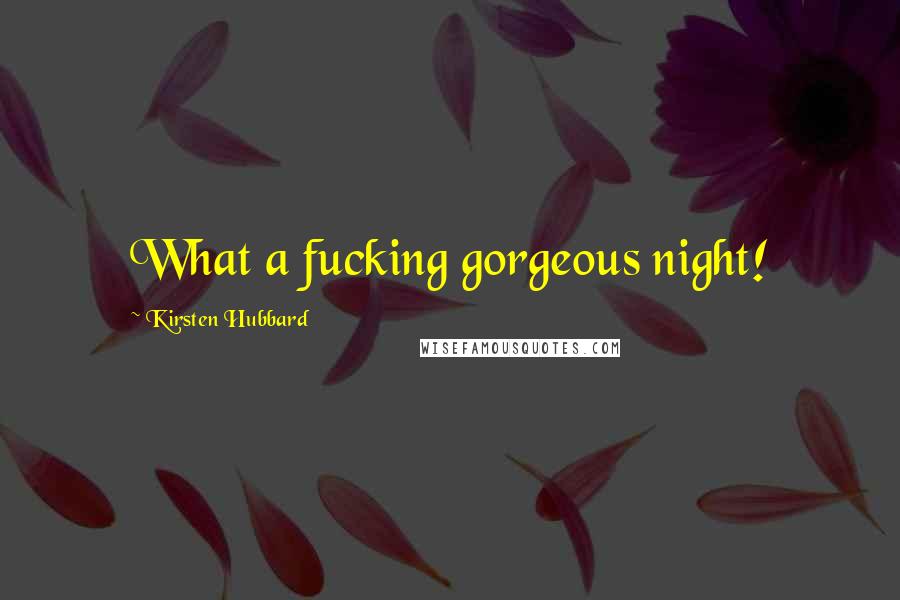 Kirsten Hubbard Quotes: What a fucking gorgeous night!