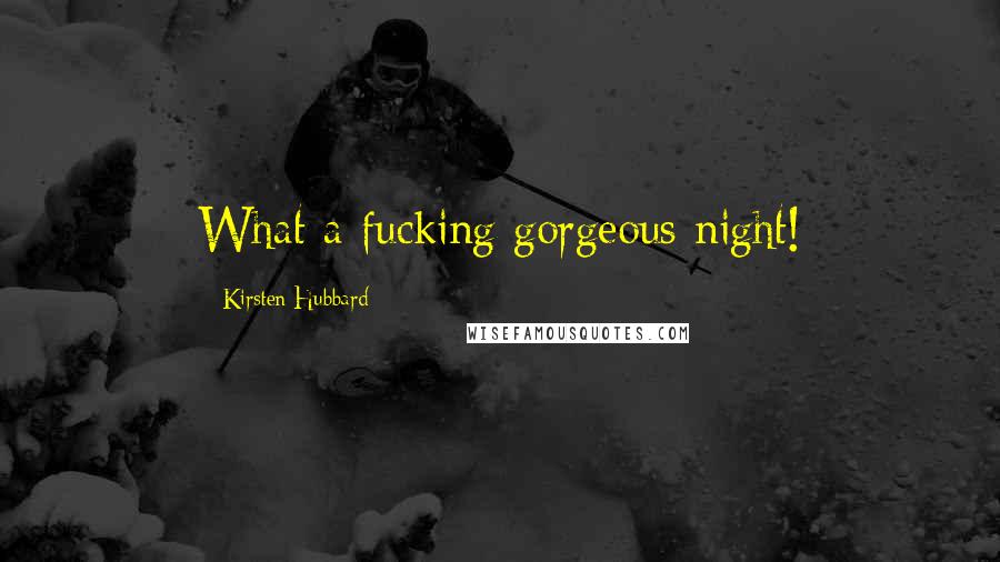 Kirsten Hubbard Quotes: What a fucking gorgeous night!