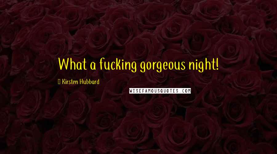 Kirsten Hubbard Quotes: What a fucking gorgeous night!