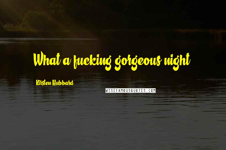 Kirsten Hubbard Quotes: What a fucking gorgeous night!