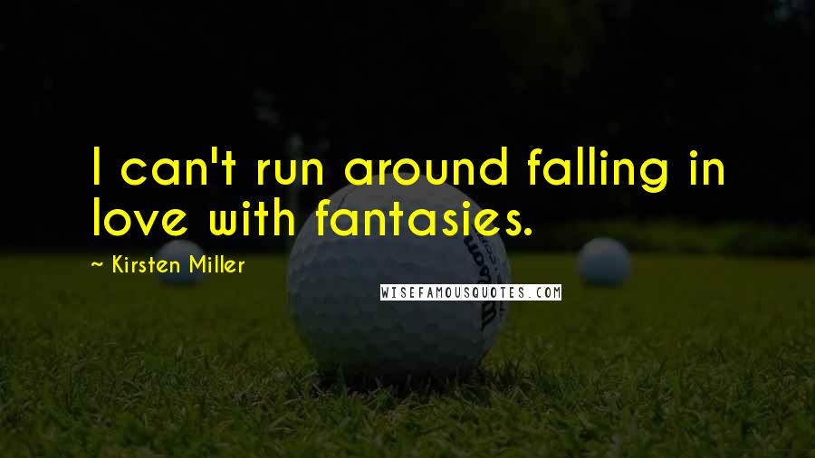Kirsten Miller Quotes: I can't run around falling in love with fantasies.