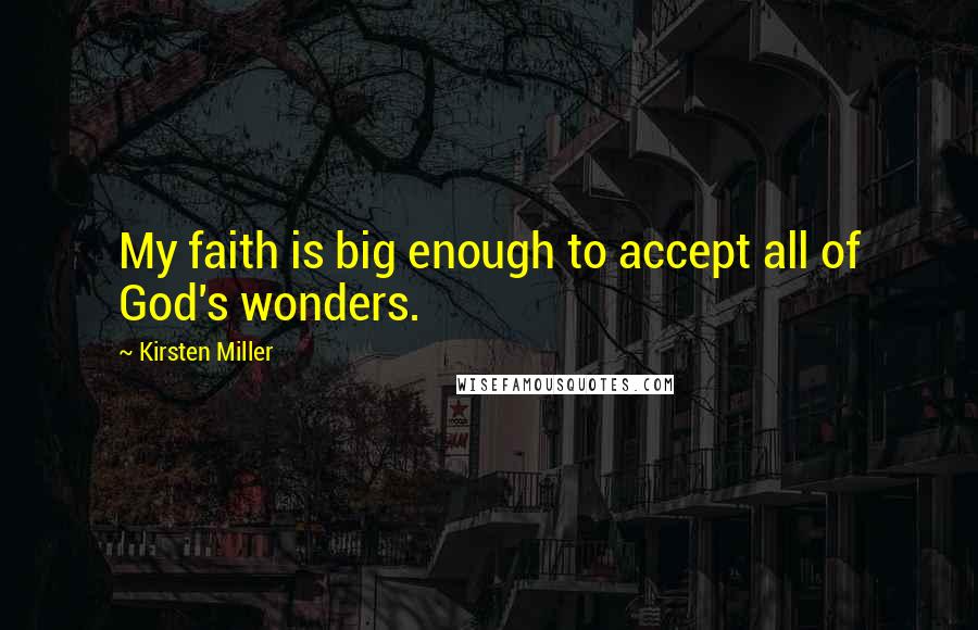 Kirsten Miller Quotes: My faith is big enough to accept all of God's wonders.