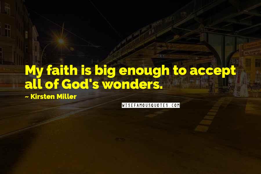 Kirsten Miller Quotes: My faith is big enough to accept all of God's wonders.