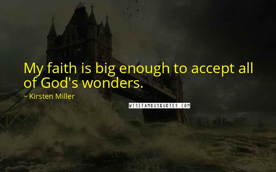 Kirsten Miller Quotes: My faith is big enough to accept all of God's wonders.