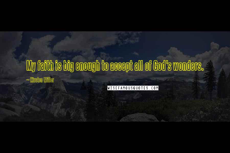 Kirsten Miller Quotes: My faith is big enough to accept all of God's wonders.