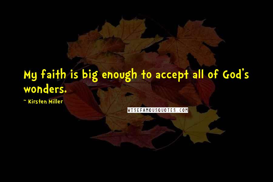 Kirsten Miller Quotes: My faith is big enough to accept all of God's wonders.