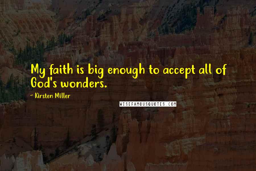 Kirsten Miller Quotes: My faith is big enough to accept all of God's wonders.