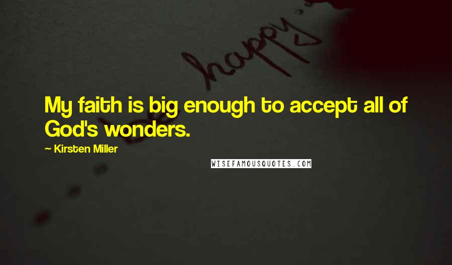 Kirsten Miller Quotes: My faith is big enough to accept all of God's wonders.