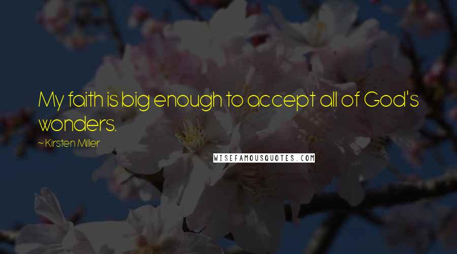 Kirsten Miller Quotes: My faith is big enough to accept all of God's wonders.