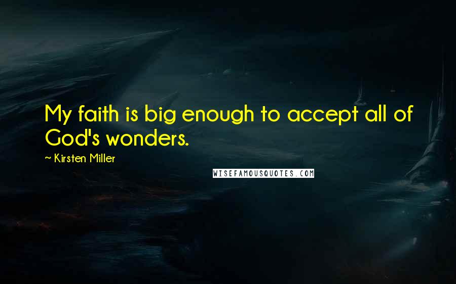 Kirsten Miller Quotes: My faith is big enough to accept all of God's wonders.