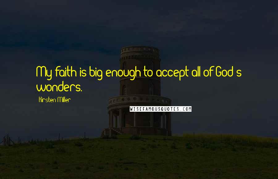 Kirsten Miller Quotes: My faith is big enough to accept all of God's wonders.